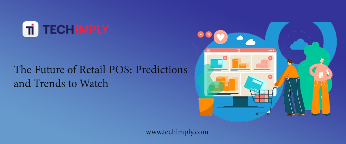 The Future of Retail POS: Predictions and Trends to Watch